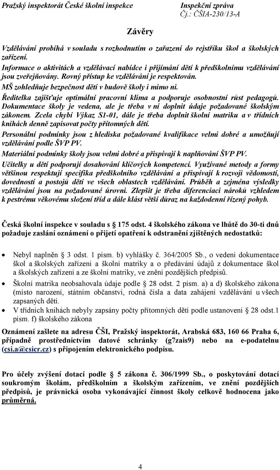 MŠ zohledňuje bezpečnost dětí v budově školy i mimo ni. Ředitelka zajišťuje optimální pracovní klima a podporuje osobnostní růst pedagogů.