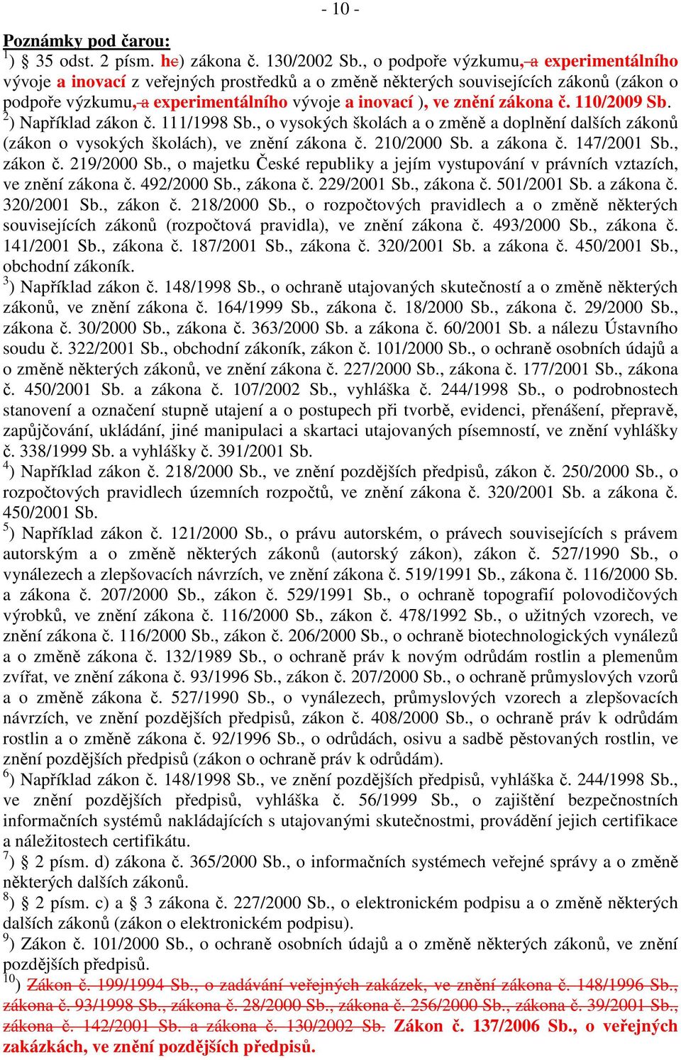 zákona č. 110/2009 Sb. 2 ) Například zákon č. 111/1998 Sb., o vysokých školách a o změně a doplnění dalších zákonů (zákon o vysokých školách), ve znění zákona č. 210/2000 Sb. a zákona č. 147/2001 Sb.