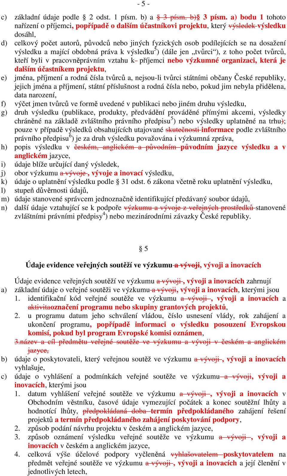 výsledku a mající obdobná práva k výsledku 5 ) (dále jen tvůrci ), z toho počet tvůrců, kteří byli v pracovněprávním vztahu k příjemci nebo výzkumné organizaci, která je dalším účastníkem projektu,