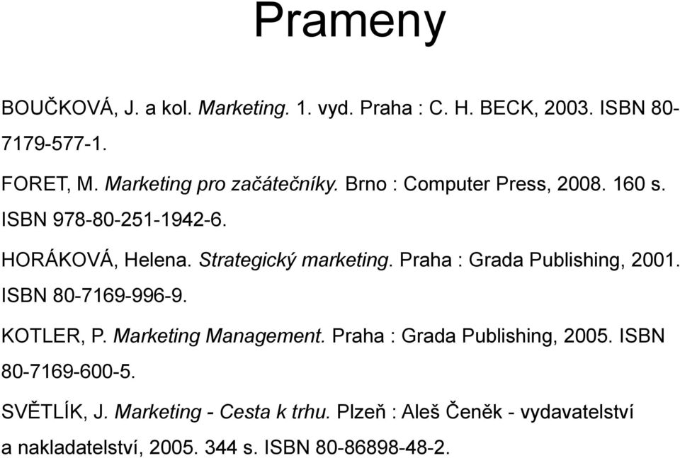 Strategický marketing. Praha : Grada Publishing, 2001. ISBN 80-7169-996-9. KOTLER, P. Marketing Management.