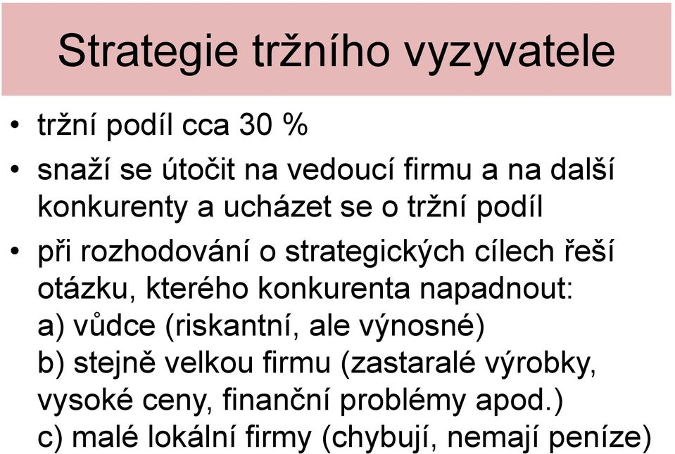 kterého konkurenta napadnout: a) vůdce (riskantní, ale výnosné) b) stejně velkou firmu