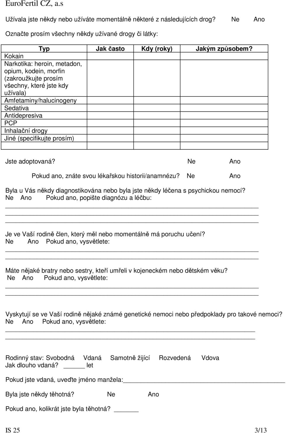 prosím) Jste adoptovaná? Ne Ano Pokud ano, znáte svou lékařskou historii/anamnézu? Ne Ano Byla u Vás někdy diagnostikována nebo byla jste někdy léčena s psychickou nemocí?