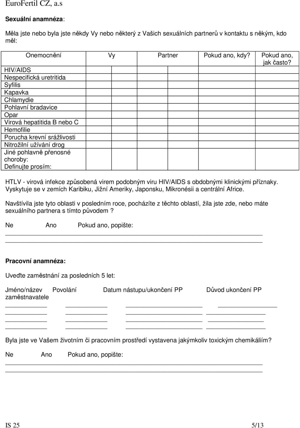choroby: Definujte prosím: HTLV - virová infekce způsobená virem podobným viru HIV/AIDS s obdobnými klinickými příznaky.