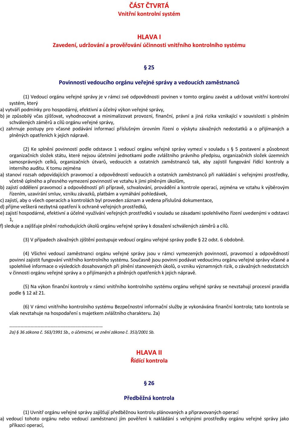 správy, b) je způsobilý včas zjišťovat, vyhodnocovat a minimalizovat provozní, finanční, právní a jiná rizika vznikající v souvislosti s plněním schválených záměrů a cílů orgánu veřejné správy, c)