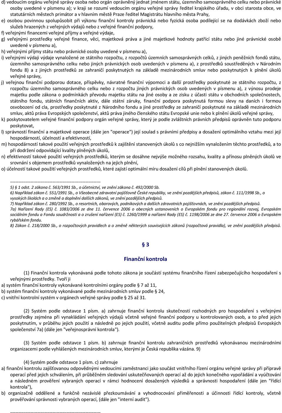 finanční kontroly právnická nebo fyzická osoba podílející se na dodávkách zboží nebo služeb hrazených z veřejných výdajů nebo z veřejné finanční podpory, f) veřejnými financemi veřejné příjmy a