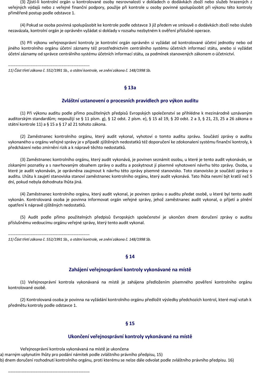 (4) Pokud se osoba povinná spolupůsobit ke kontrole podle odstavce 3 již předem ve smlouvě o dodávkách zboží nebo služeb nezavázala, kontrolní orgán je oprávněn vyžádat si doklady v rozsahu nezbytném