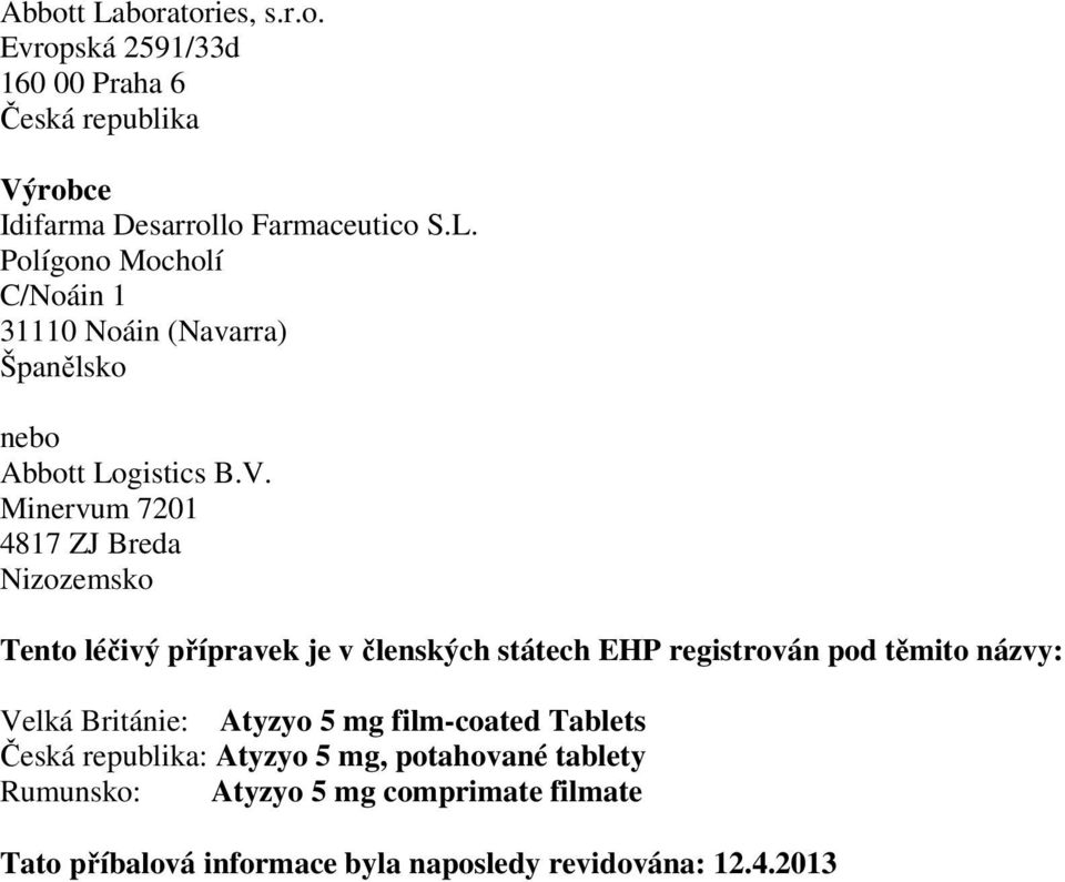 Británie: Atyzyo 5 mg film-coated Tablets Česká republika: Atyzyo 5 mg, potahované tablety Rumunsko: Atyzyo 5 mg comprimate filmate