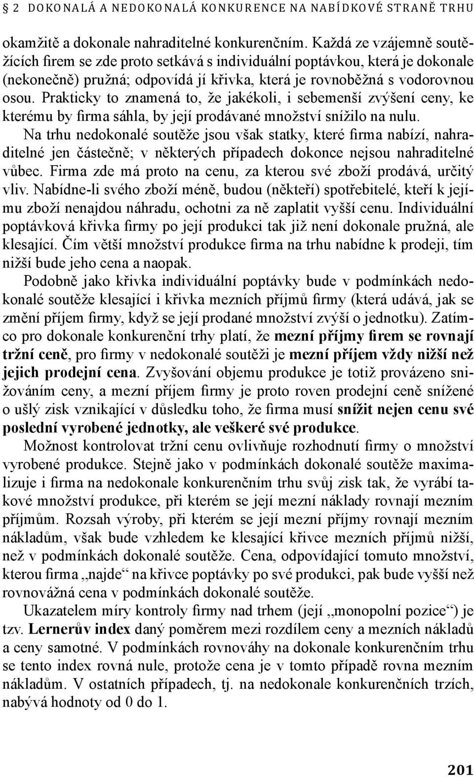 Prakticky to znamená to, že jakékoli, i sebemenší zvýšení ceny, ke kterému by firma sáhla, by její prodávané množství snížilo na nulu.