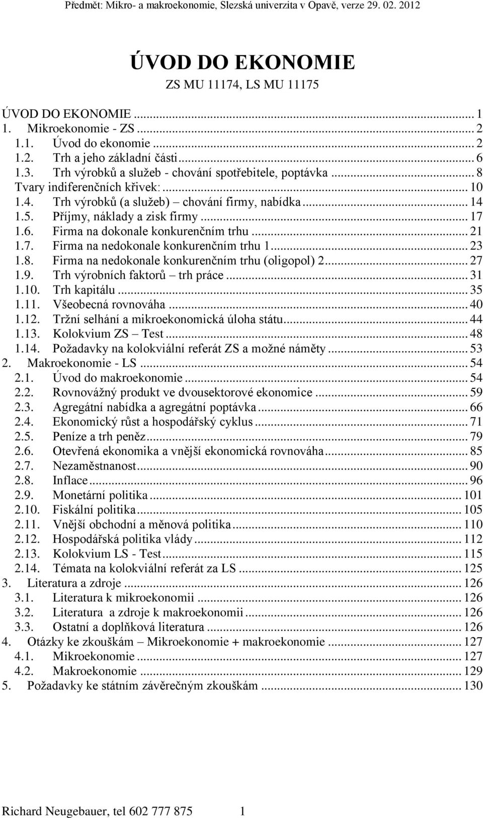 Firma na dokonale konkurenčním trhu... 21 1.7. Firma na nedokonale konkurenčním trhu 1... 23 1.8. Firma na nedokonale konkurenčním trhu (oligopol) 2... 27 1.9. Trh výrobních faktorů trh práce... 31 1.