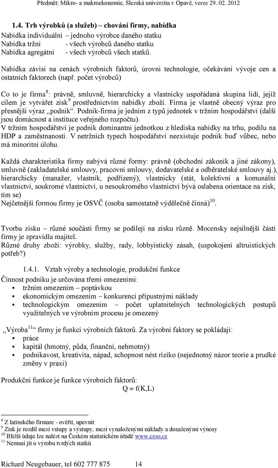 počet výrobců) Co to je firma 8 : právně, smluvně, hierarchicky a vlastnicky uspořádaná skupina lidí, jejíž cílem je vytvářet zisk 9 prostřednictvím nabídky zboží.