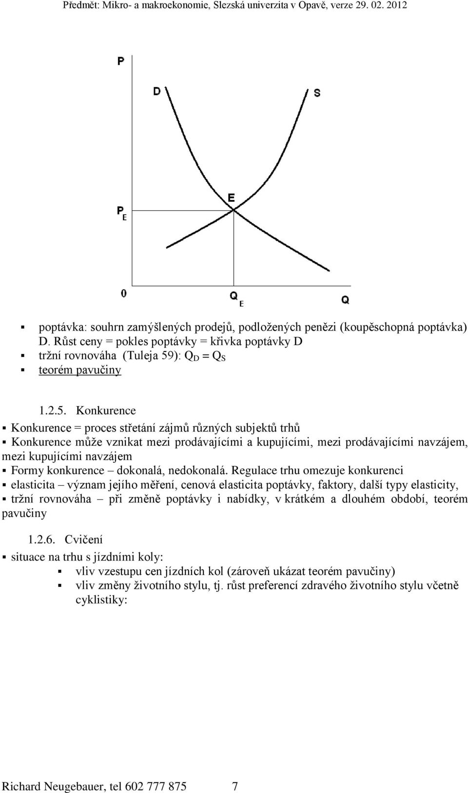 Konkurence Konkurence = proces střetání zájmů různých subjektů trhů Konkurence může vznikat mezi prodávajícími a kupujícími, mezi prodávajícími navzájem, mezi kupujícími navzájem Formy konkurence