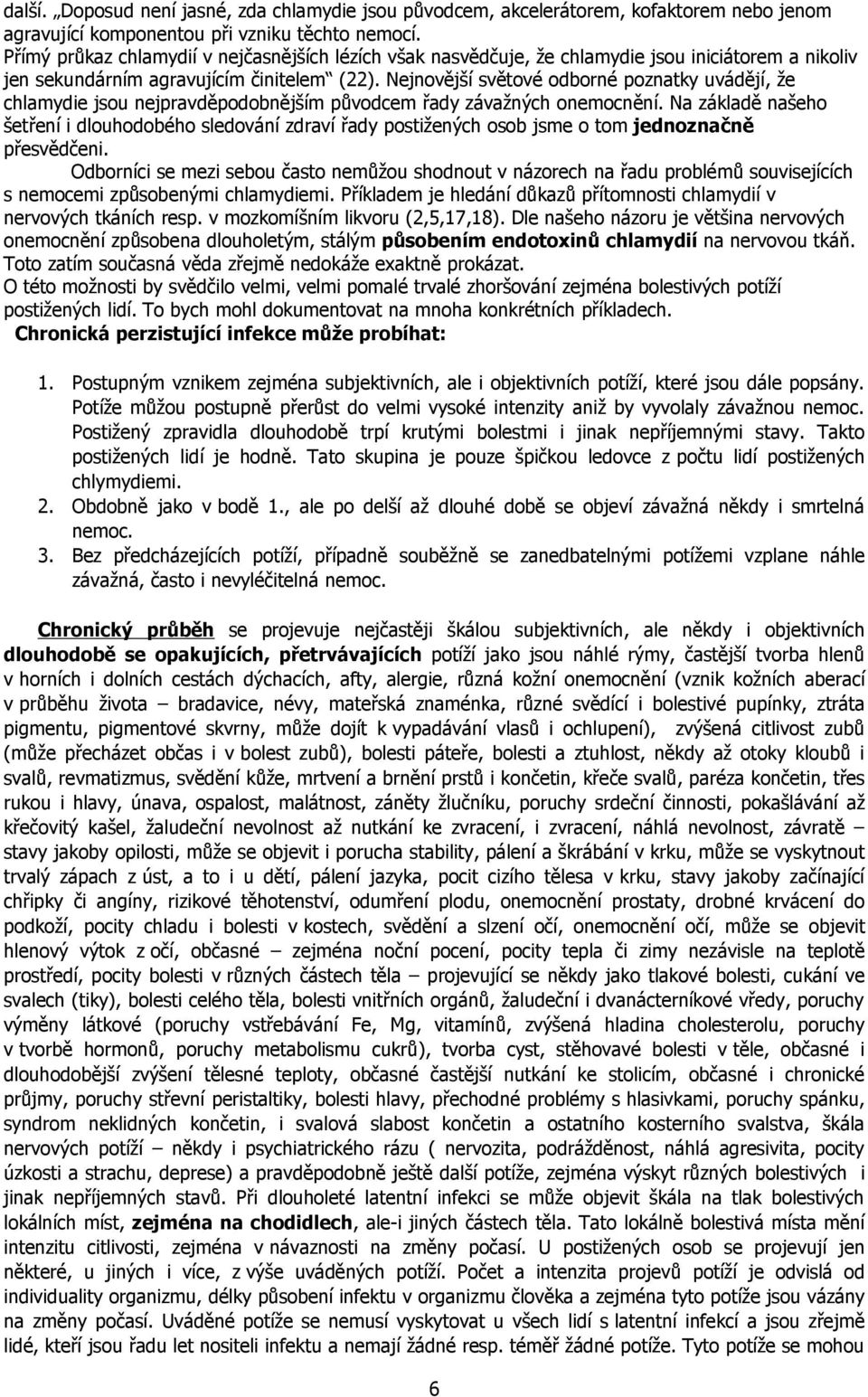 Nejnovější světové odborné poznatky uvádějí, že chlamydie jsou nejpravděpodobnějším původcem řady závažných onemocnění.