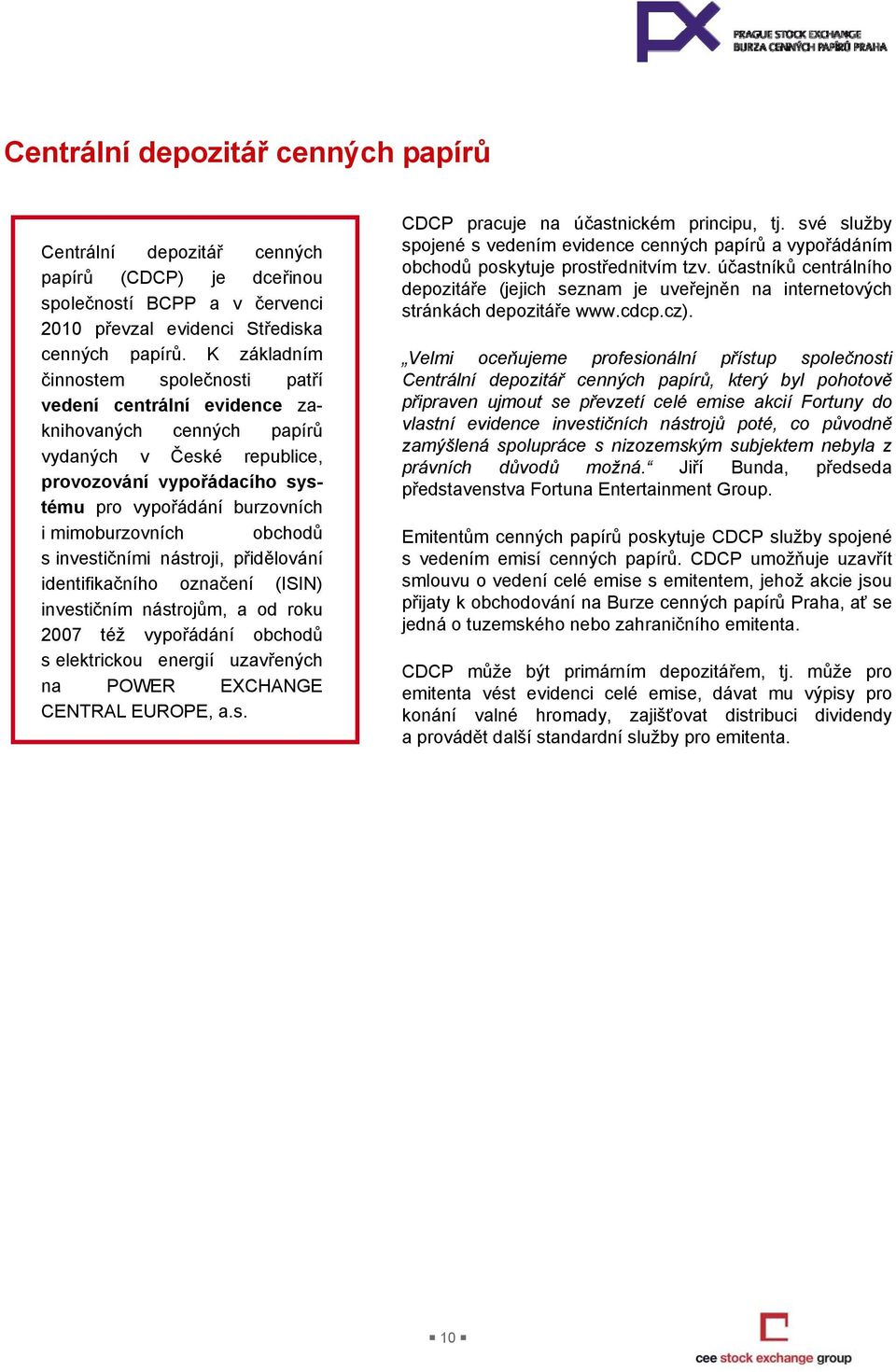 obchodů s investičními nástroji, přidělování identifikačního označení (ISIN) investičním nástrojům, a od roku 2007 též vypořádání obchodů s elektrickou energií uzavřených na POWER EXCHANGE CENTRAL