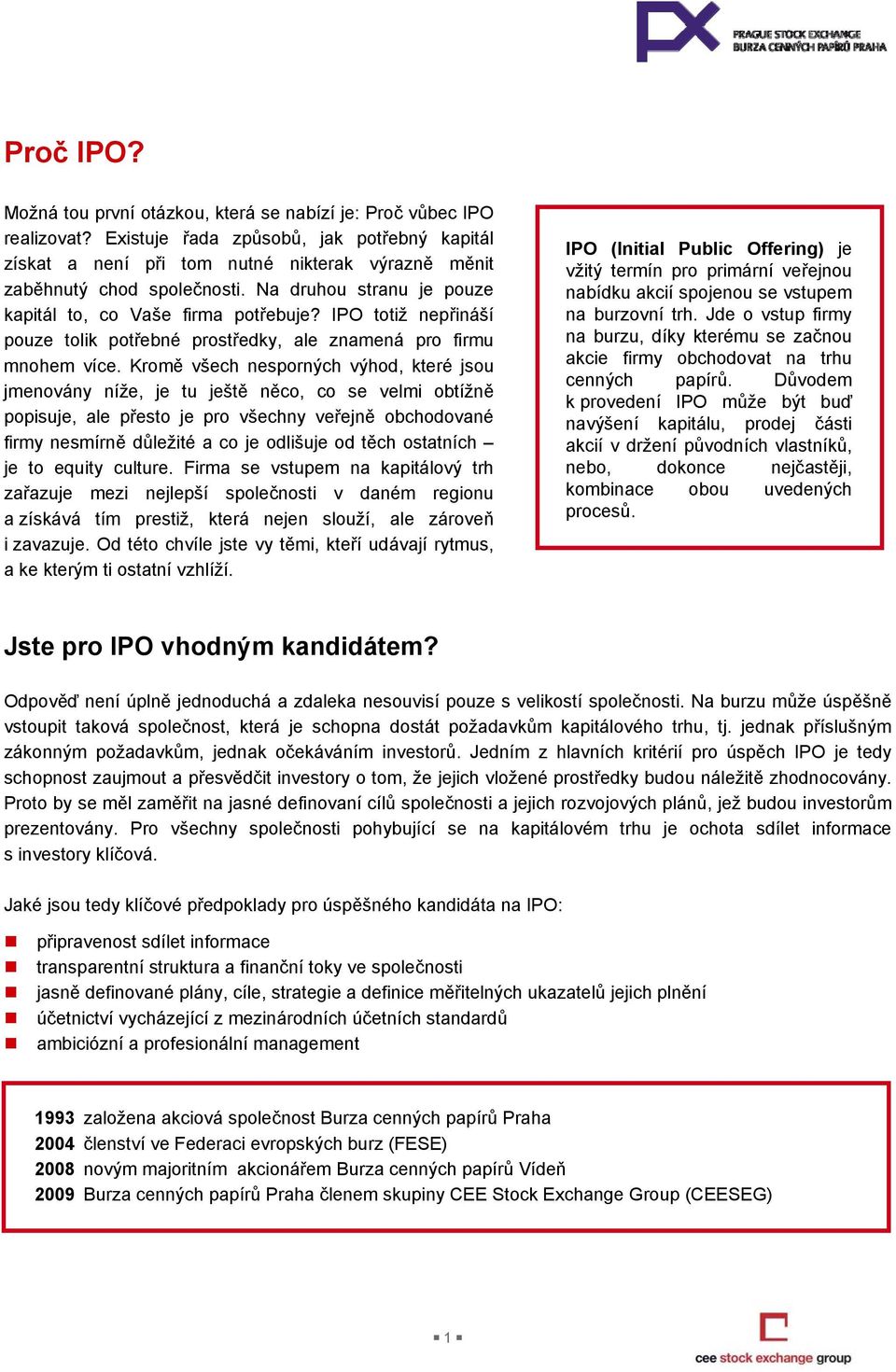 IPO totiž nepřináší pouze tolik potřebné prostředky, ale znamená pro firmu mnohem více.