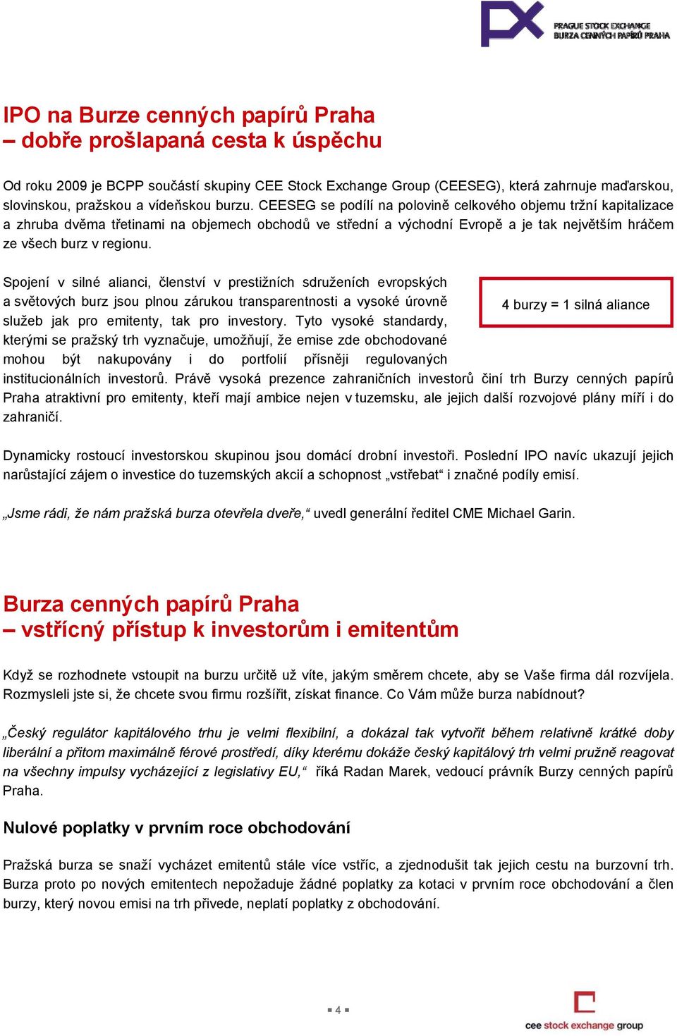 Spojení v silné alianci, členství v prestižních sdruženích evropských a světových burz jsou plnou zárukou transparentnosti a vysoké úrovně 4 burzy = 1 silná aliance služeb jak pro emitenty, tak pro