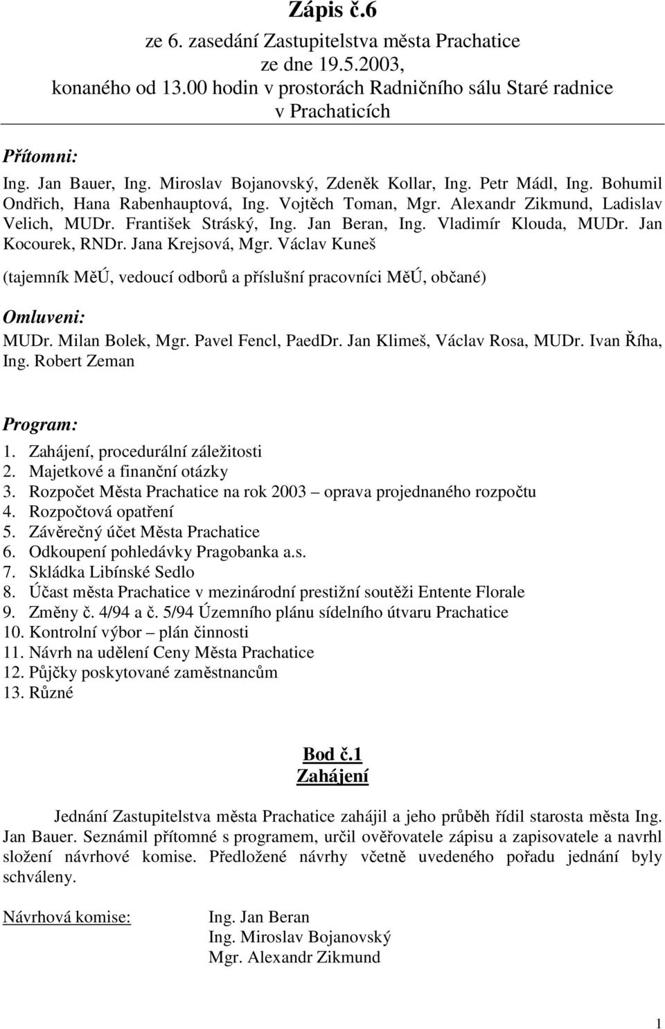 Vladimír Klouda, MUDr. Jan Kocourek, RNDr. Jana Krejsová, Mgr. Václav Kuneš (tajemník MěÚ, vedoucí odborů a příslušní pracovníci MěÚ, občané) Omluveni: MUDr. Milan Bolek, Mgr. Pavel Fencl, PaedDr.