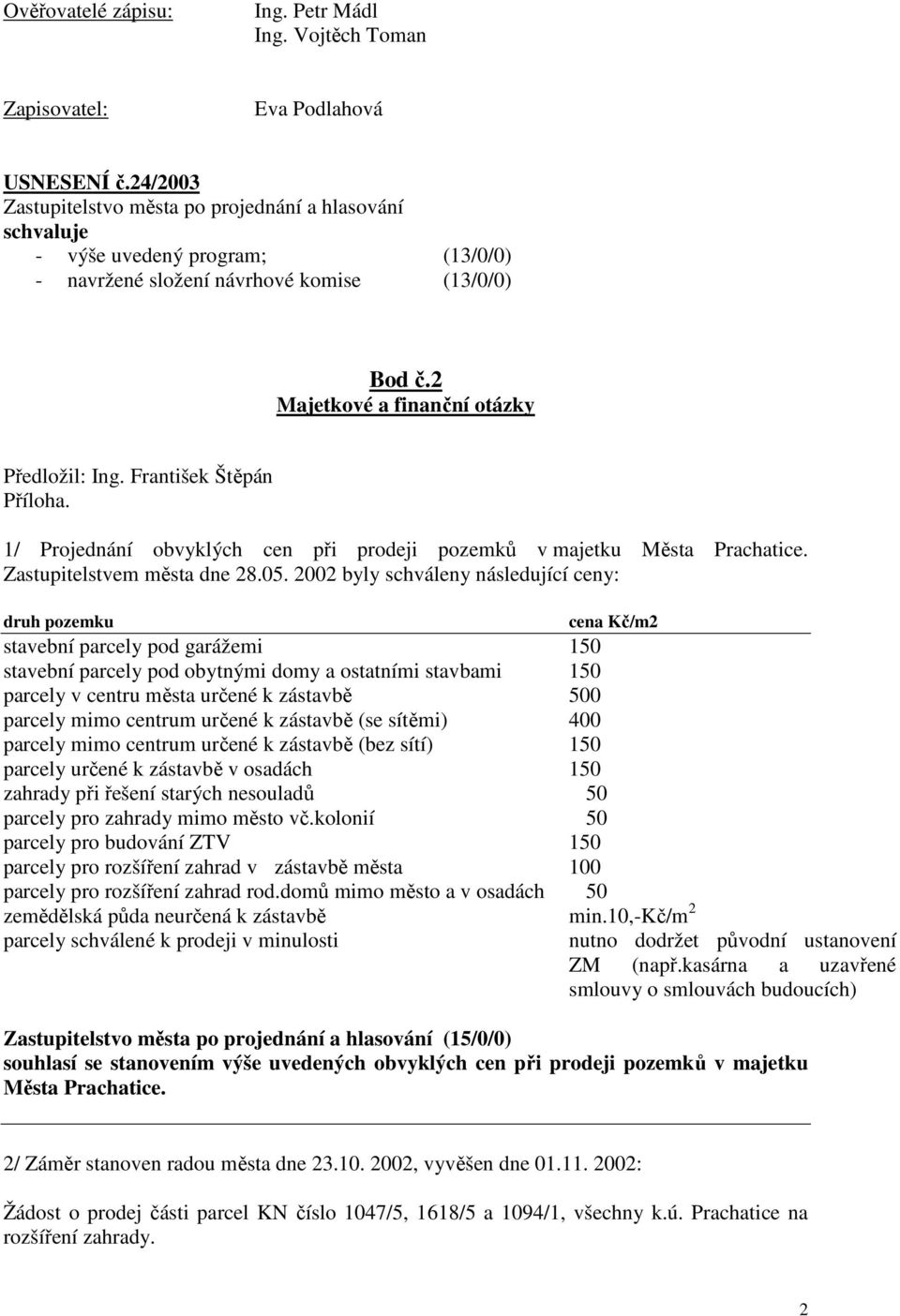 2 Majetkové a finanční otázky 1/ Projednání obvyklých cen při prodeji pozemků v majetku Města Prachatice. Zastupitelstvem města dne 28.05.