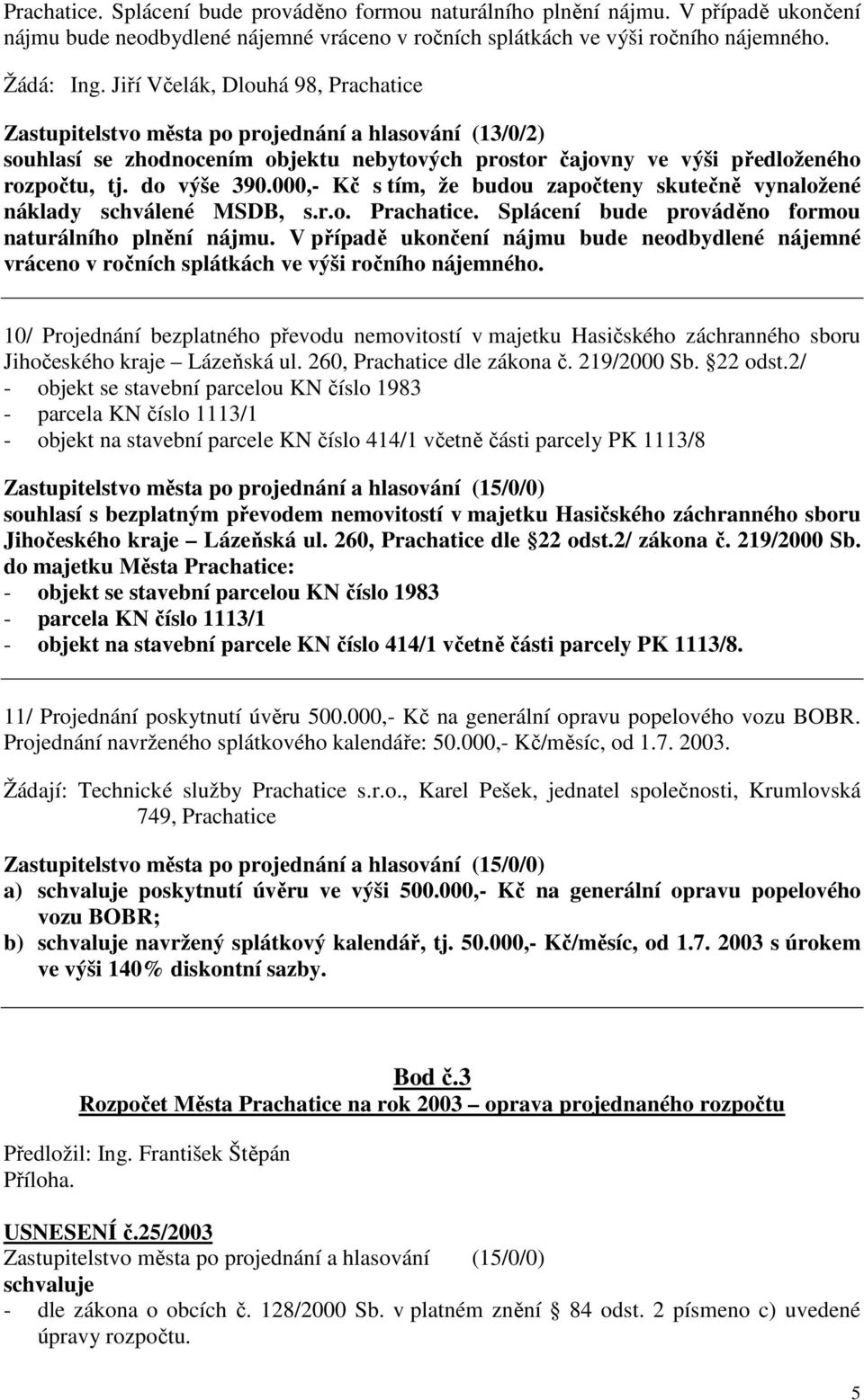 000,- Kč s tím, že budou započteny skutečně vynaložené náklady schválené MSDB, s.r.o. Prachatice. Splácení bude prováděno formou naturálního plnění nájmu.