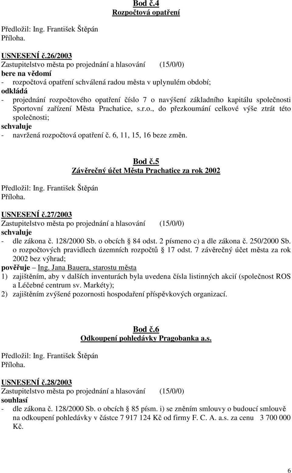 Města Prachatice, s.r.o., do přezkoumání celkové výše ztrát této společnosti; - navržená rozpočtová opatření č. 6, 11, 15, 16 beze změn. Bod č.5 Závěrečný účet Města Prachatice za rok 2002 USNESENÍ č.