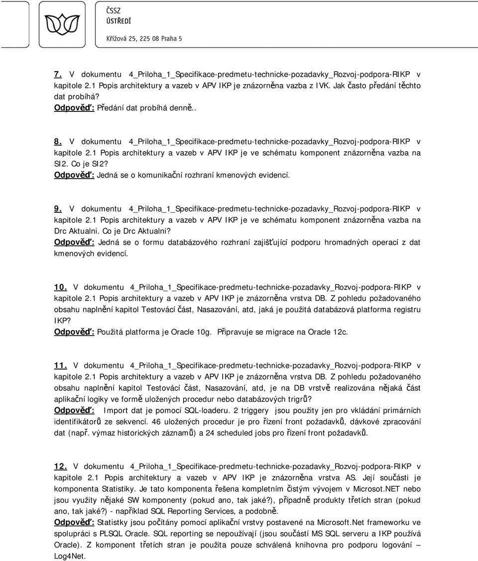 1 Popis architektury a vazeb v APV IKP je ve schématu komponent znázorn na vazba na SI2. Co je SI2? Odpov : Jedná se o komunika ní rozhraní kmenových evidencí. 9.