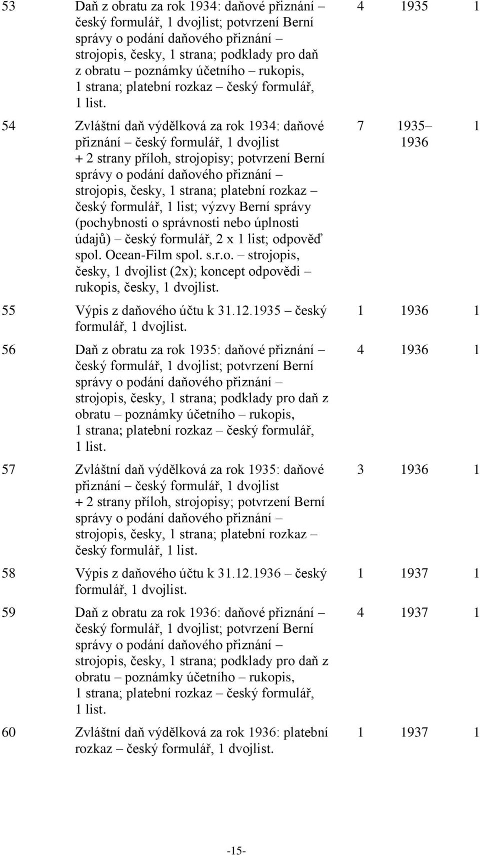 54 Zvláštní daň výdělková za rok 1934: daňové přiznání český formulář, 1 dvojlist + 2 strany příloh, strojopisy; potvrzení Berní správy o podání daňového přiznání strojopis, česky, 1 strana; platební