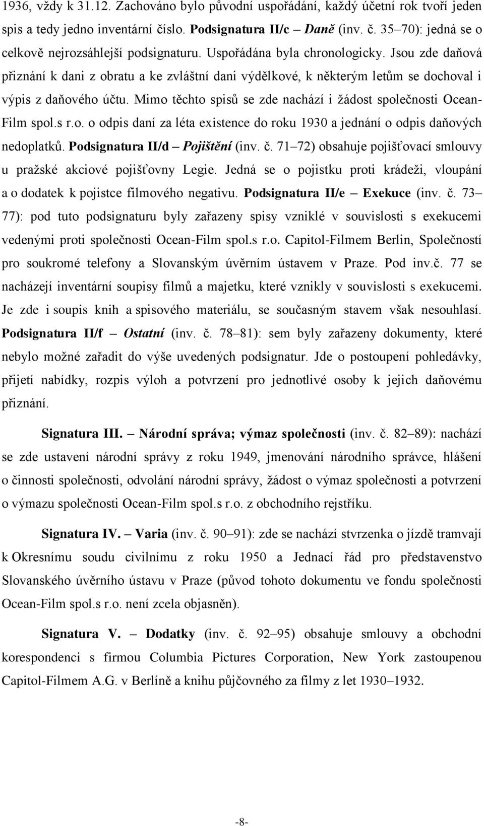 Mimo těchto spisů se zde nachází i žádost společnosti Ocean- Film spol.s r.o. o odpis daní za léta existence do roku 1930 a jednání o odpis daňových nedoplatků. Podsignatura II/d Pojištění (inv. č.
