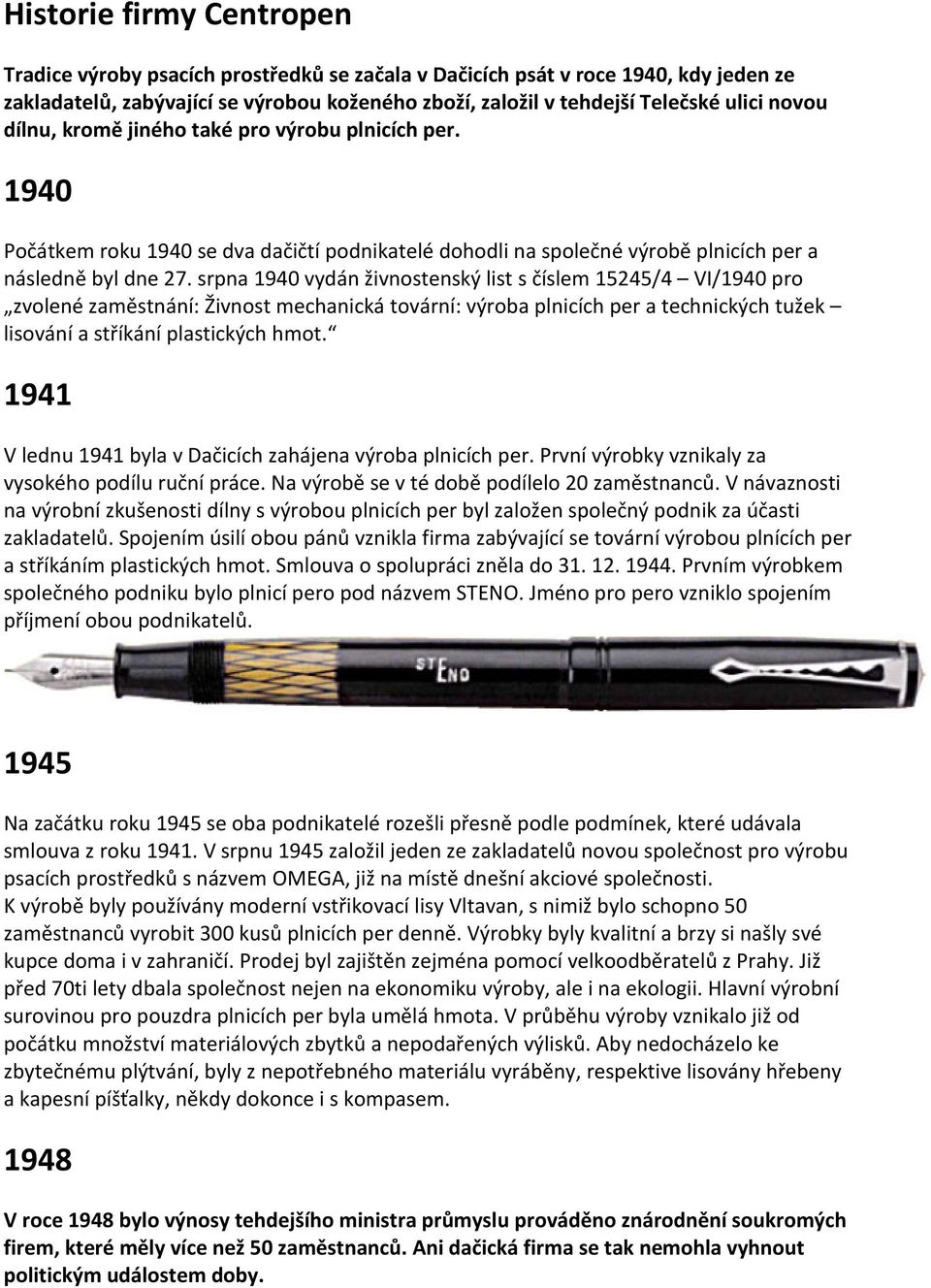 srpna 1940 vydán živnostenský list s číslem 15245/4 VI/1940 pro zvolené zaměstnání: Živnost mechanická tovární: výroba plnicích per a technických tužek lisování a stříkání plastických hmot.