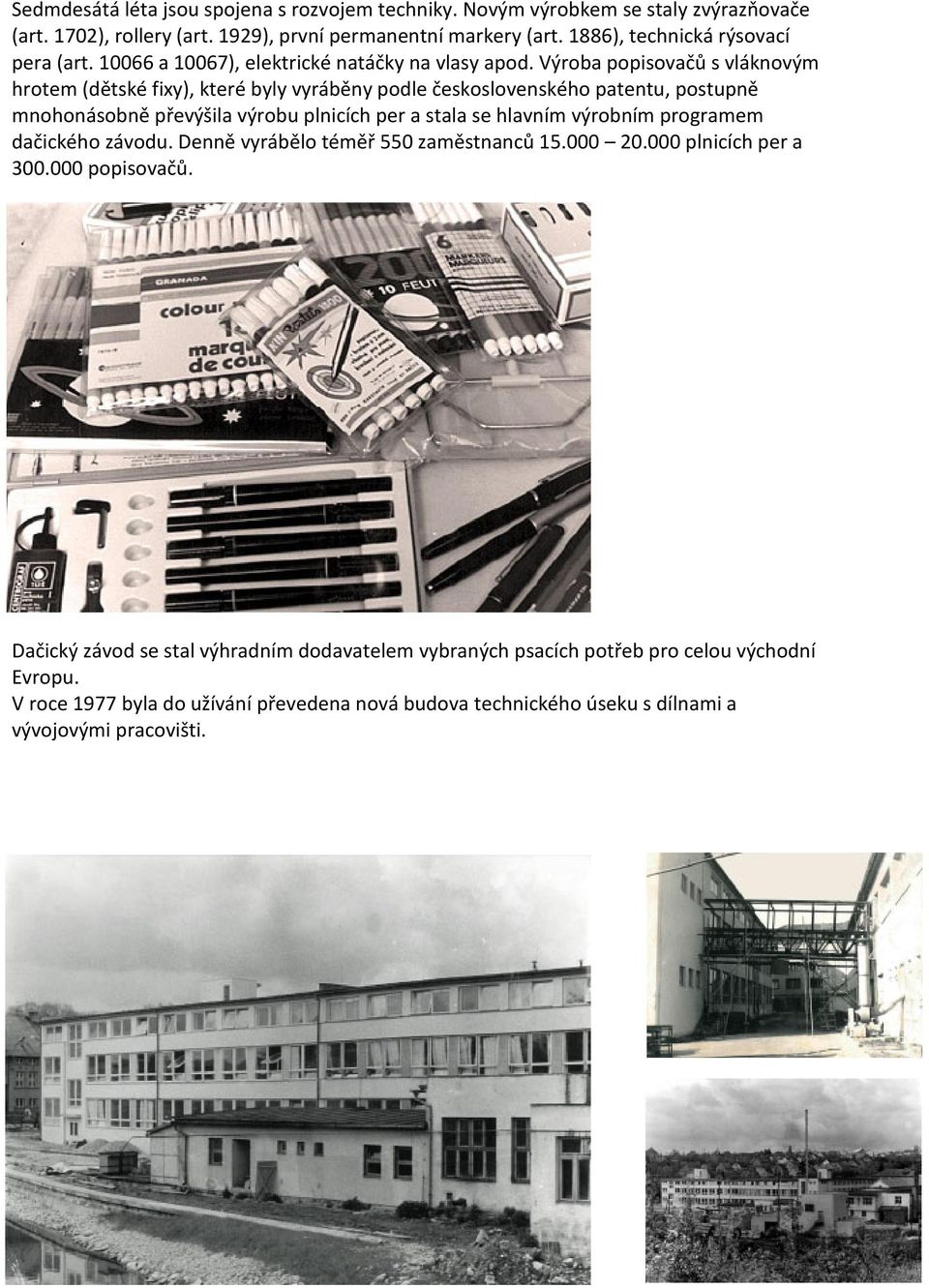 Výroba popisovačů s vláknovým hrotem (dětské fixy), které byly vyráběny podle československého patentu, postupně mnohonásobně převýšila výrobu plnicích per a stala se hlavním výrobním