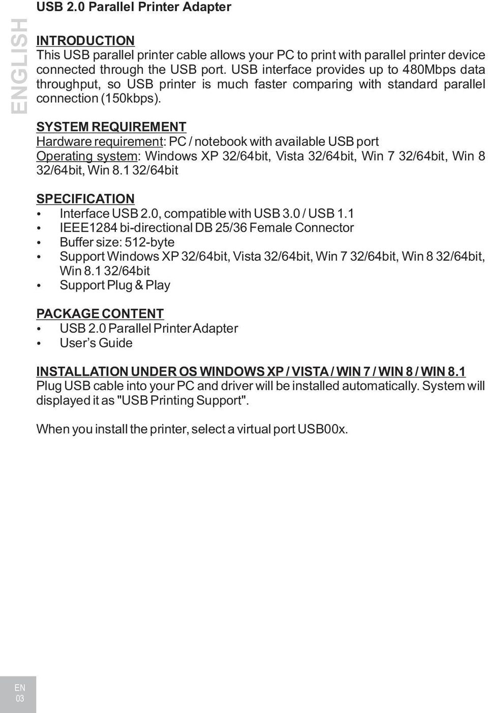 SYSTEM REQUIREMENT Hardware requirement: PC / notebook with available USB port Operating system: Windows XP 32/64bit, Vista 32/64bit, Win 7 32/64bit, Win 8 SPECIFICATION Interface USB 2.