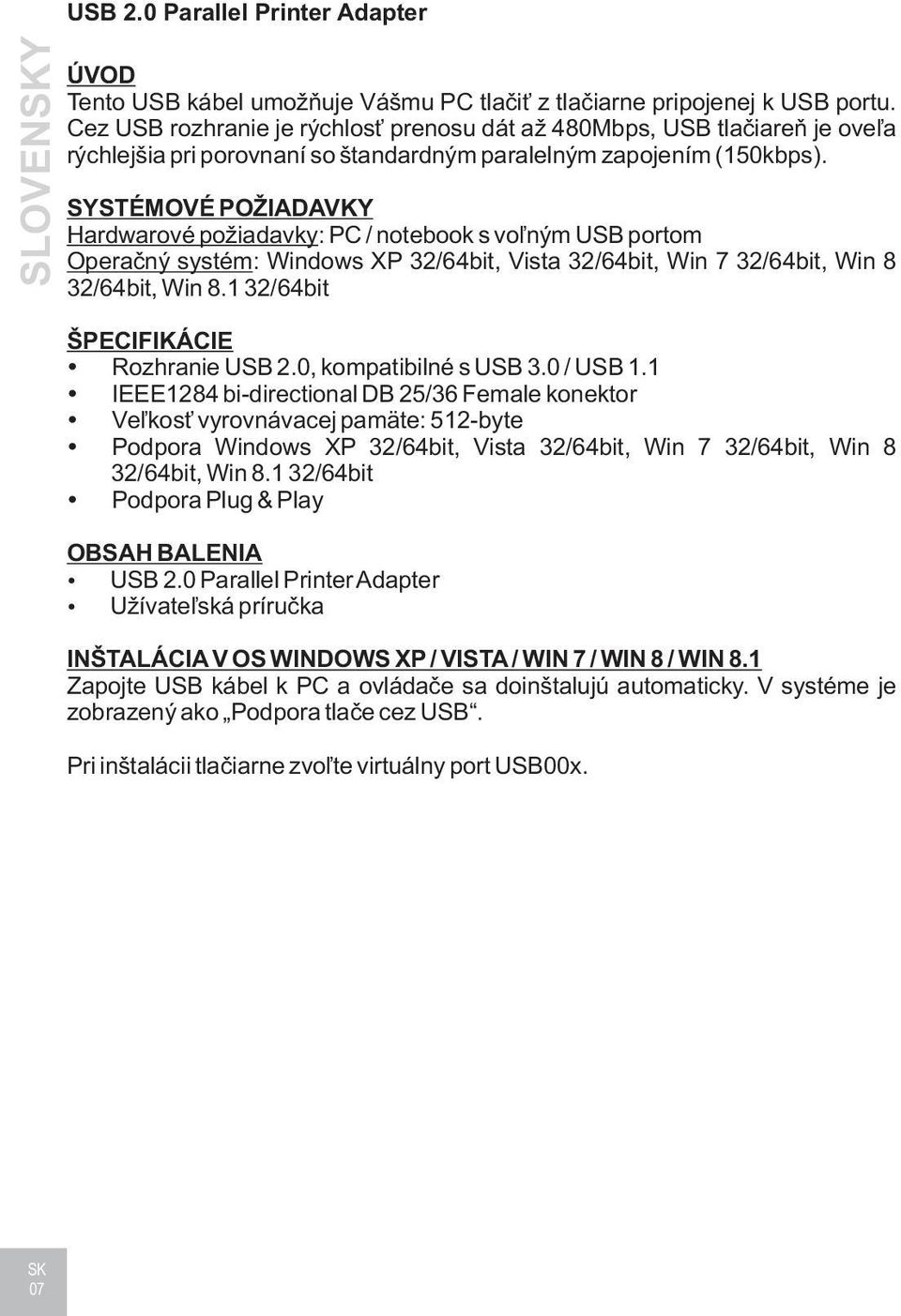 SYSTÉMOVÉ POŽIADAVKY Hardwarové požiadavky: PC / notebook s vo¾ným USB portom Operaèný systém: Windows XP 32/64bit, Vista 32/64bit, Win 7 32/64bit, Win 8 ŠPECIFIKÁCIE Rozhranie USB 2.