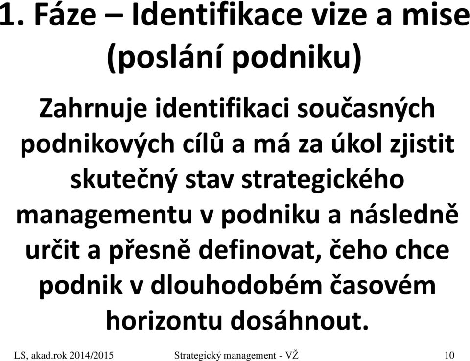 managementu v podniku a následně určit a přesně definovat, čeho chce podnik v