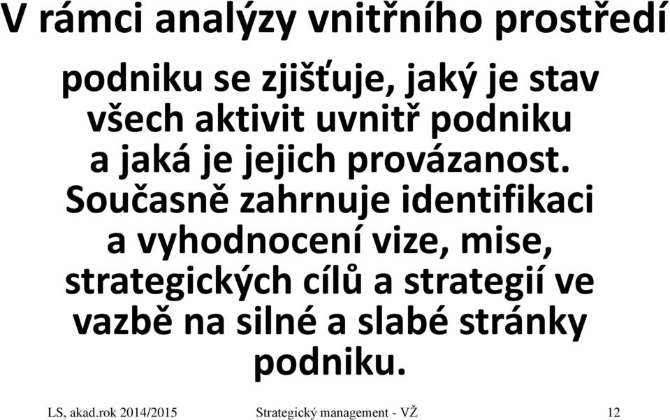 Současně zahrnuje identifikaci a vyhodnocení vize, mise, strategických cílů a