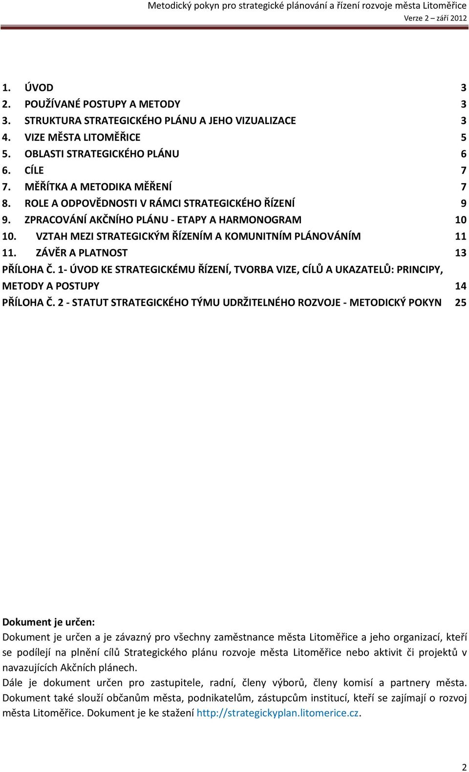 ZPRACOVÁNÍ AKČNÍHO PLÁNU - ETAPY A HARMONOGRAM 10 10. VZTAH MEZI STRATEGICKÝM ŘÍZENÍM A KOMUNITNÍM PLÁNOVÁNÍM 11 11. ZÁVĚR A PLATNOST 13 PŘÍLOHA Č.