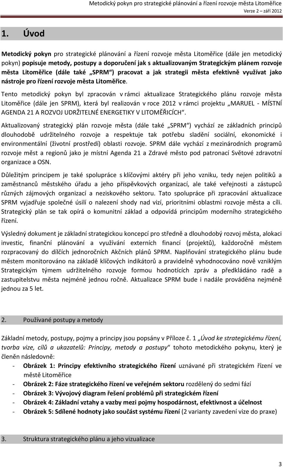 města Litoměřice (dále také SPRM ) pracovat a jak strategii města efektivně využívat jako nástroje pro řízení rozvoje města Litoměřice.