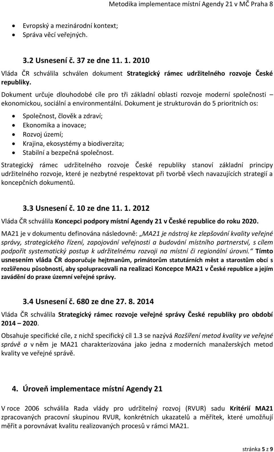 Dokument je strukturován do 5 prioritních os: Společnost, člověk a zdraví; Ekonomika a inovace; Rozvoj území; Krajina, ekosystémy a biodiverzita; Stabilní a bezpečná společnost.