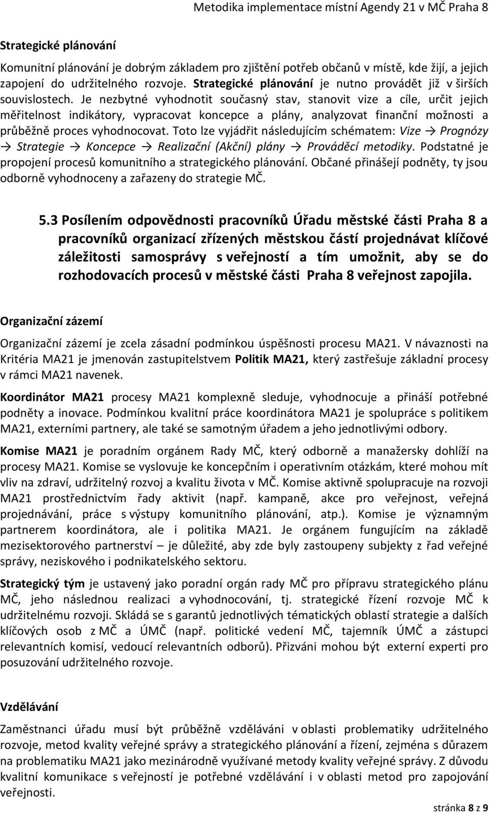 Je nezbytné vyhodnotit současný stav, stanovit vize a cíle, určit jejich měřitelnost indikátory, vypracovat koncepce a plány, analyzovat finanční možnosti a průběžně proces vyhodnocovat.