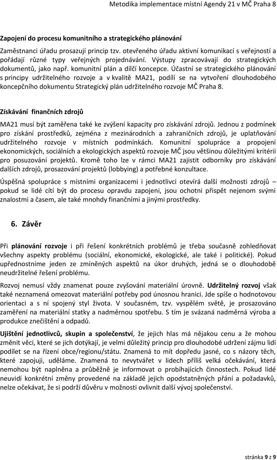 Účastní se strategického plánování s principy udržitelného rozvoje a v kvalitě MA21, podílí se na vytvoření dlouhodobého koncepčního dokumentu Strategický plán udržitelného rozvoje MČ Praha 8.