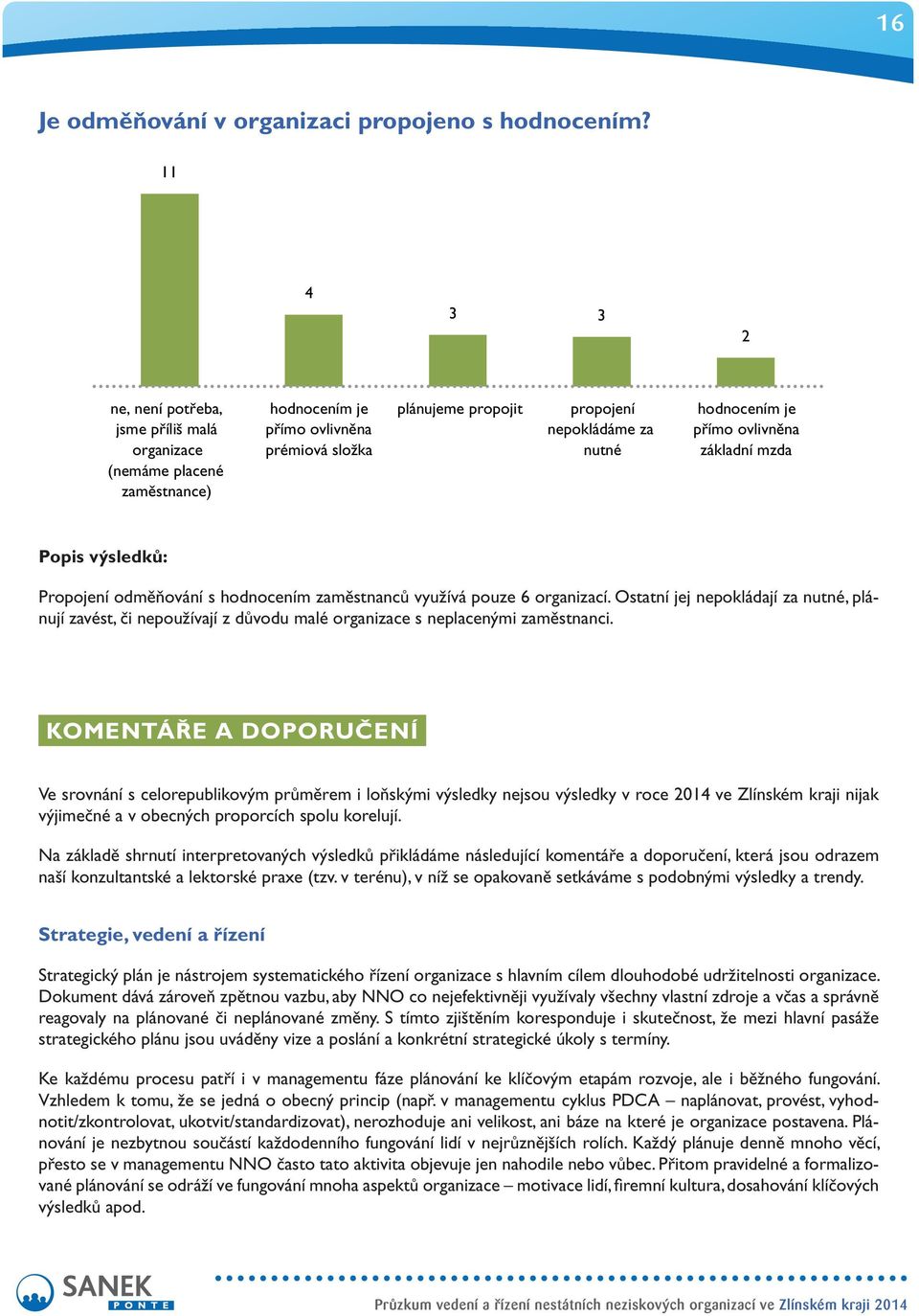 ovlivněna základní mzda Propojení odměňování s hodnocením zaměstnanců využívá pouze 6 organizací.