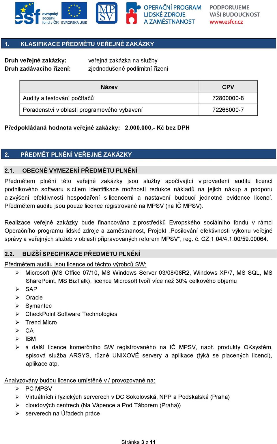 OBECNÉ VYMEZENÍ PŘEDMĚTU PLNĚNÍ Předmětem plnění této veřejné zakázky jsou služby spočívající v provedení auditu licencí podnikového softwaru s cílem identifikace možností redukce nákladů na jejich