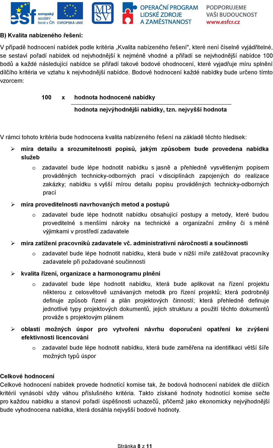 Bodové hodnocení každé nabídky bude určeno tímto vzorcem: 100 x hodnota hodnocené nabídky hodnota nejvýhodnější nabídky, tzn.