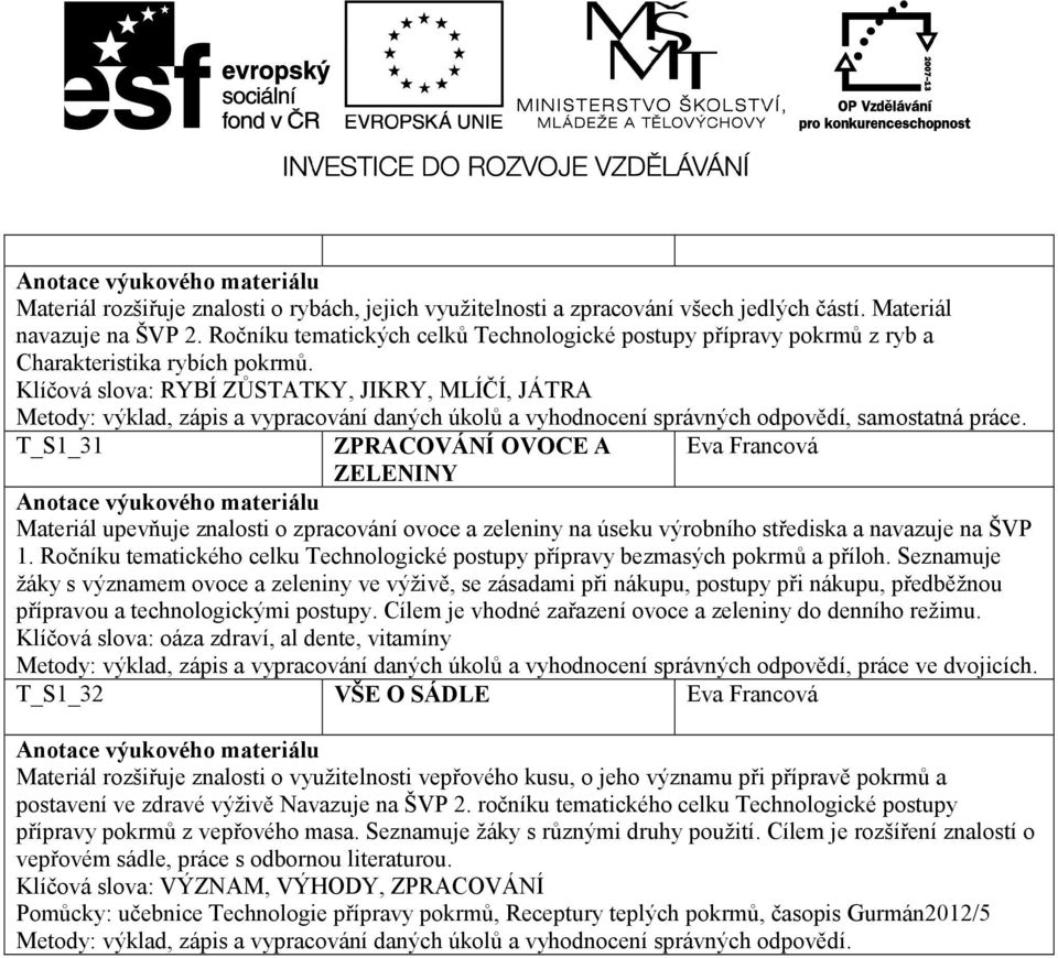 Klíčová slova: RYBÍ ZŮSTATKY, JIKRY, MLÍČÍ, JÁTRA T_S1_31 ZPRACOVÁNÍ OVOCE A ZELENINY Materiál upevňuje znalosti o zpracování ovoce a zeleniny na úseku výrobního střediska a navazuje na ŠVP 1.