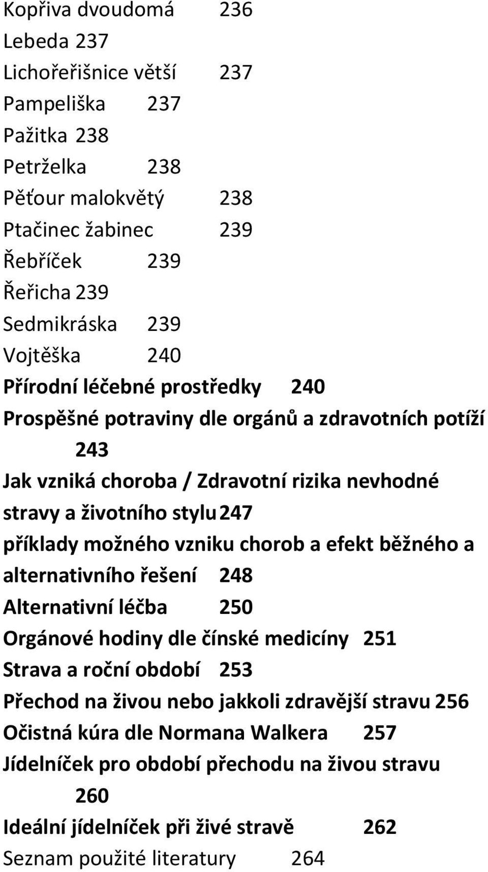 příklady možného vzniku chorob a efekt běžného a alternativního řešení 248 Alternativní léčba 250 Orgánové hodiny dle čínské medicíny 251 Strava a roční období 253 Přechod na živou