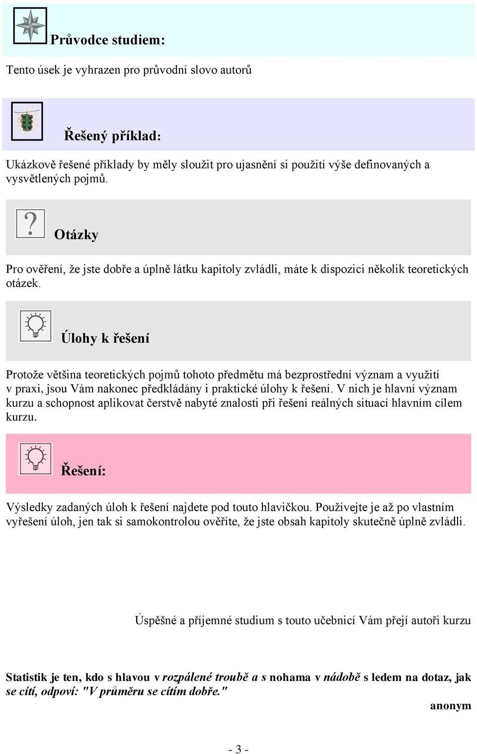 Úlohy k řešení Protože většina teoretických pojmů tohoto předmětu má bezprostřední význam a využití v praxi, jsou Vám nakonec předkládány i praktické úlohy k řešení.