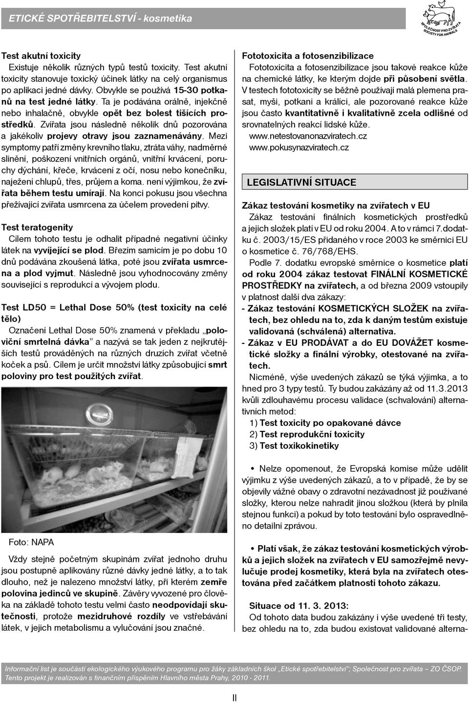Zvířata jsou následně několik dnů pozorována a jakékoliv projevy otravy jsou zaznamenávány.