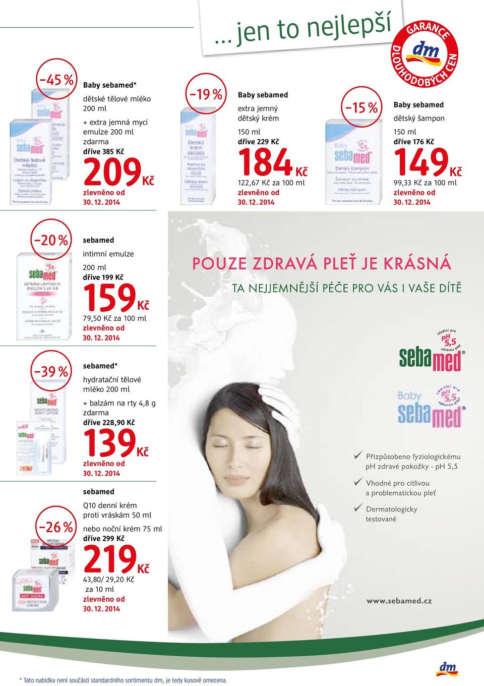 dříve 199 159 79,50 za 100 ml 39 % sebamed* hydratační tělové mléko 200 ml + balzám na rty 4,8 g dříve 228,90 139 sebamed 26 % Q10 denní krém proti