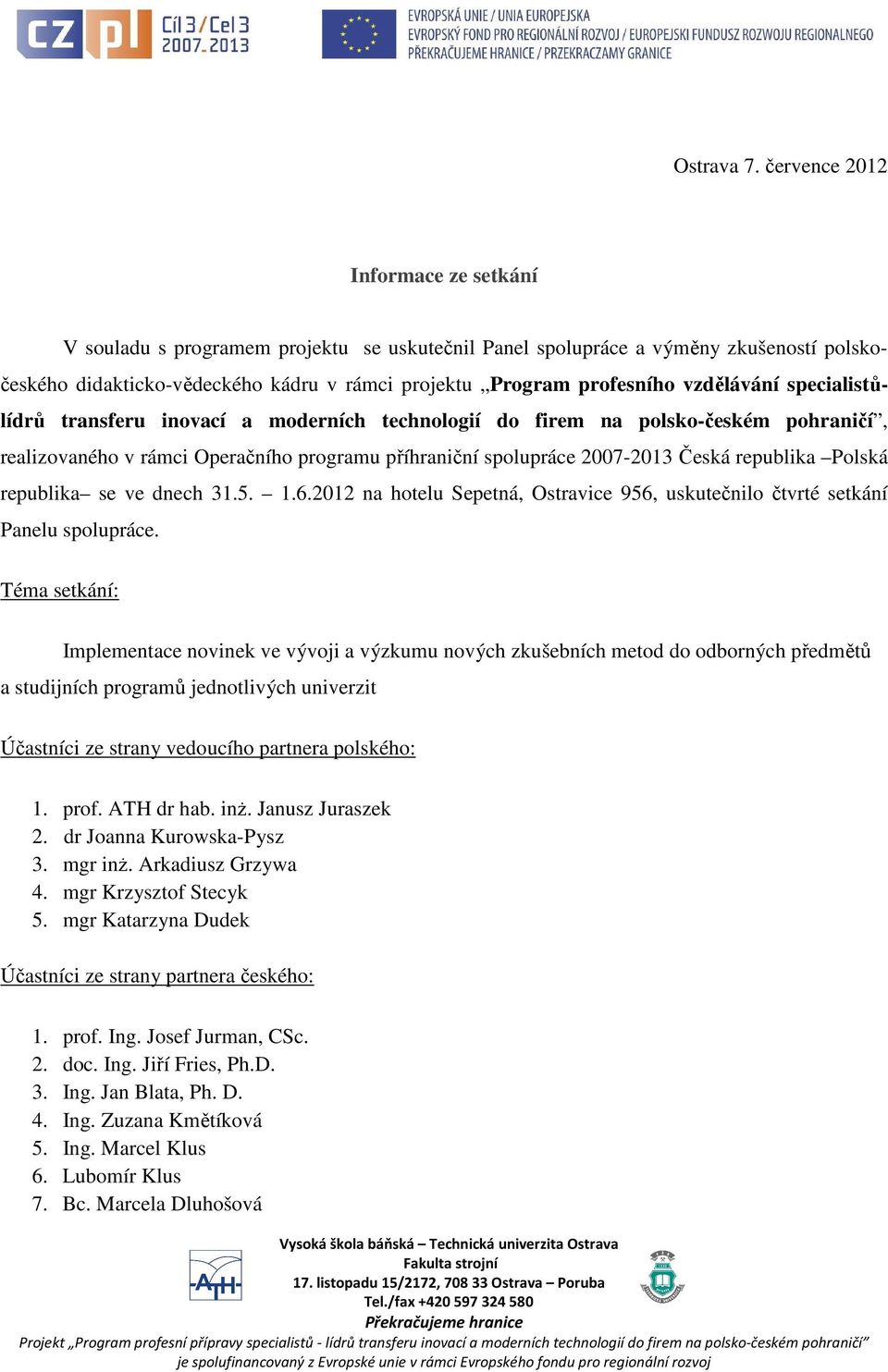 vzdělávání specialistůlídrů transferu inovací a moderních technologií do firem na polsko-českém pohraničí, realizovaného v rámci Operačního programu příhraniční spolupráce 2007-2013 Česká republika