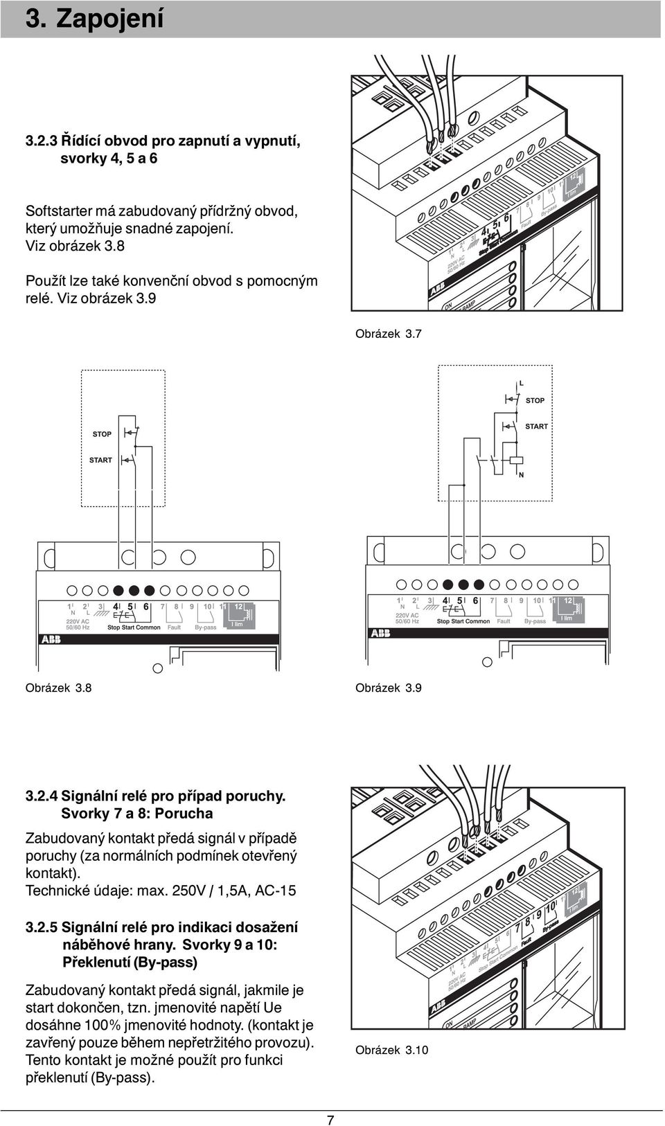 Svorky 7 a 8: Porucha Zabudovaný kontakt předá signál v případě poruchy (za normálních podmínek otevřený kontakt). Technické údaje: max. 250V / 1,5A, AC-15 3.2.5 Signální relé pro indikaci dosažení náběhové hrany.