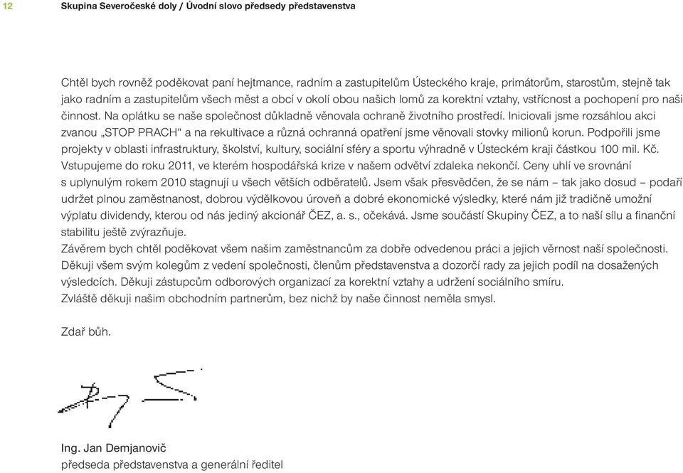 Iniciovali jsme rozsáhlou akci zvanou STOP PRACH a na rekultivace a různá ochranná opatření jsme věnovali stovky milionů korun.