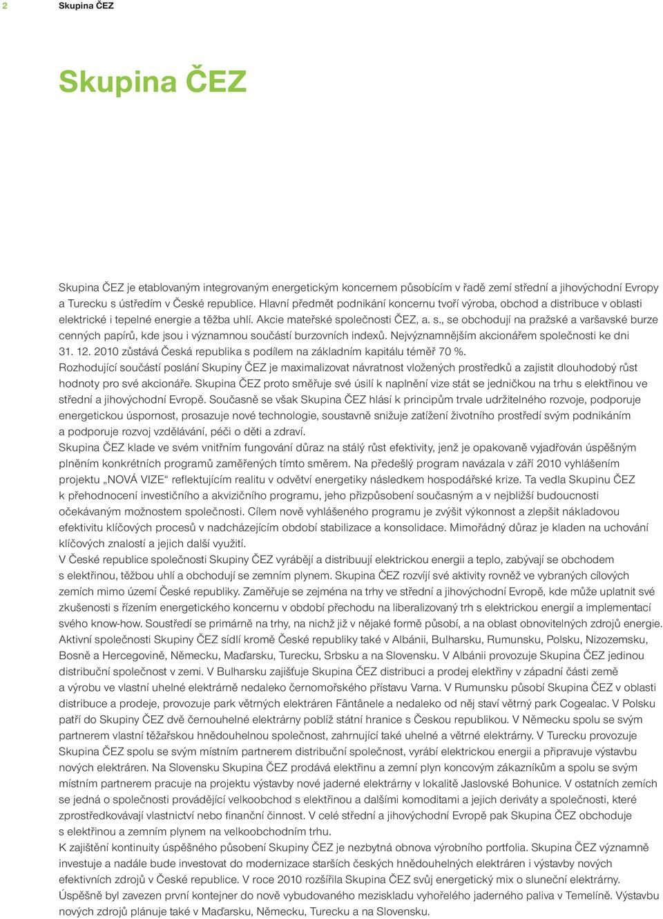 olečnosti ČEZ, a. s., se obchodují na pražské a varšavské burze cenných papírů, kde jsou i významnou součástí burzovních indexů. Nejvýznamnějším akcionářem společnosti ke dni 31. 12.