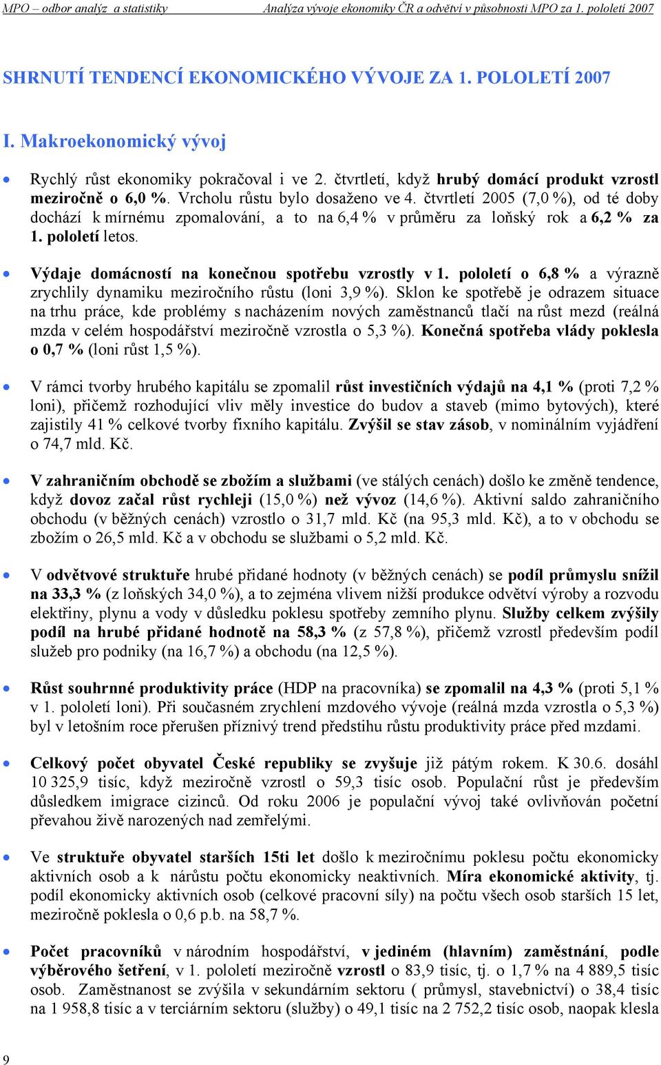 Výdaje domácností na konečnou spotřebu vzrostly v 1. pololetí o 6,8 % a výrazně zrychlily dynamiku meziročního růstu (loni 3,9 %).